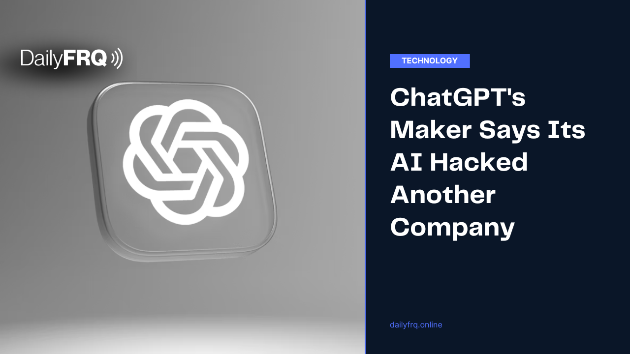 ChatGPT’s Maker Says Its AI Hacked Another Company