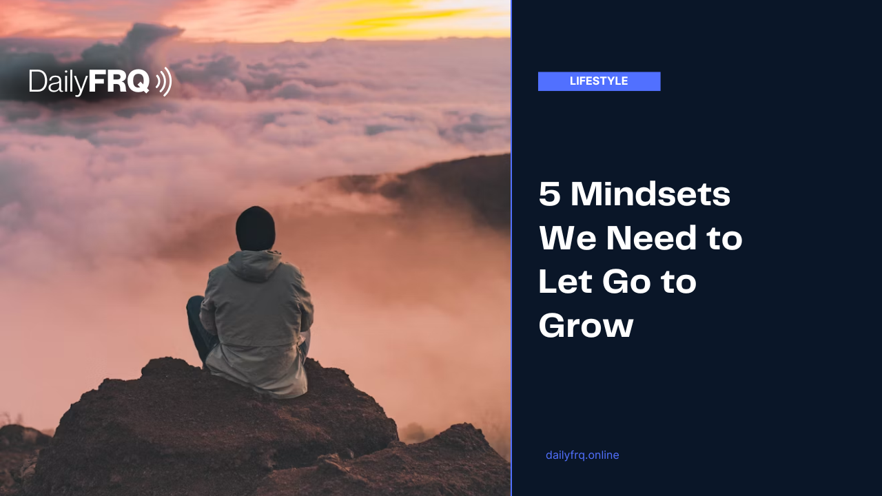 5 Mindsets We Need to Let Go to Grow