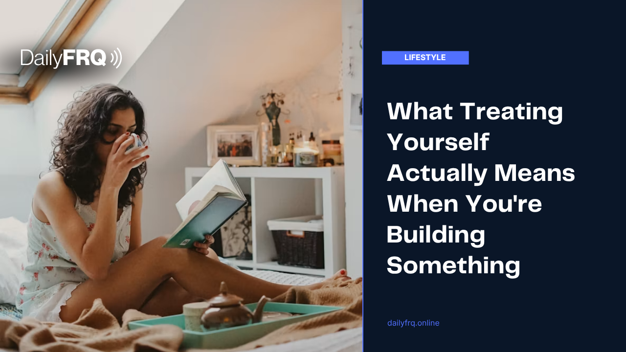 What Treating Yourself Actually Means When You’re Building Something