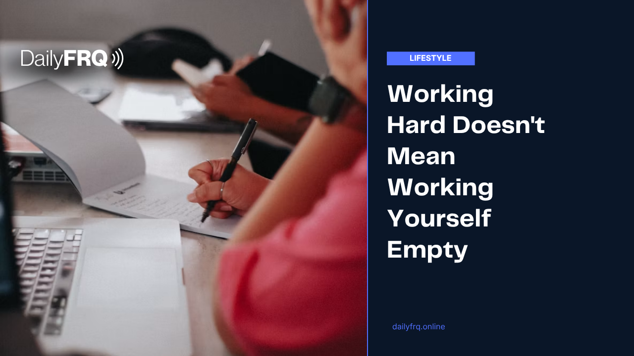 Working Hard Doesn’t Mean Working Yourself Empty