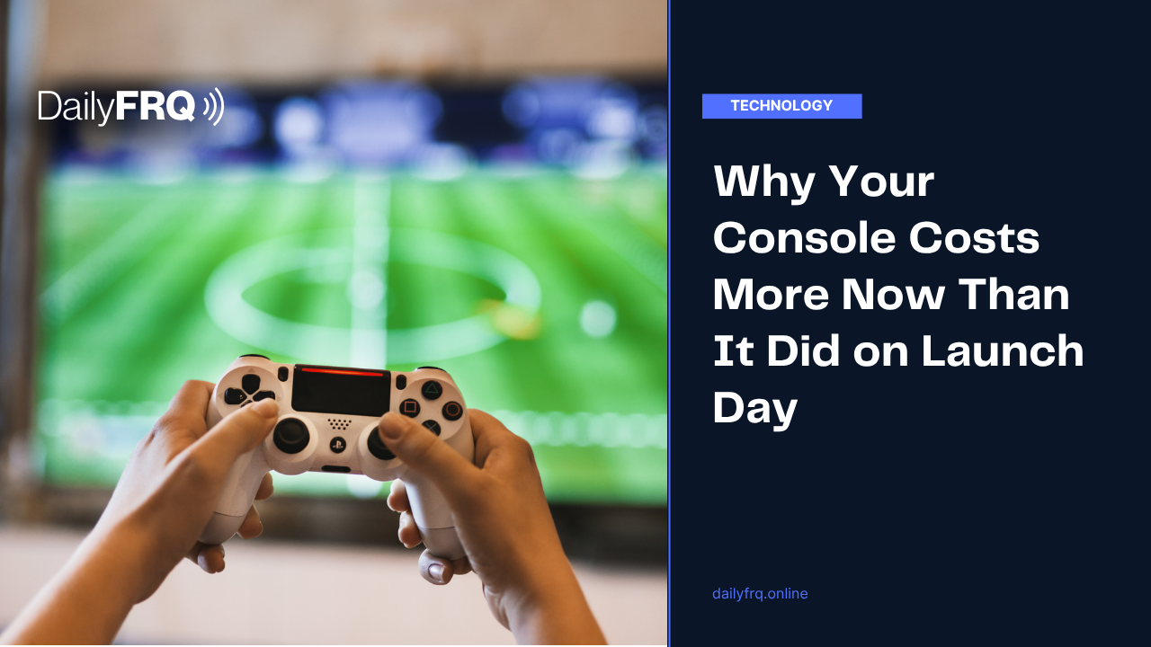 Why Your Console Costs More Now Than It Did on Launch Day