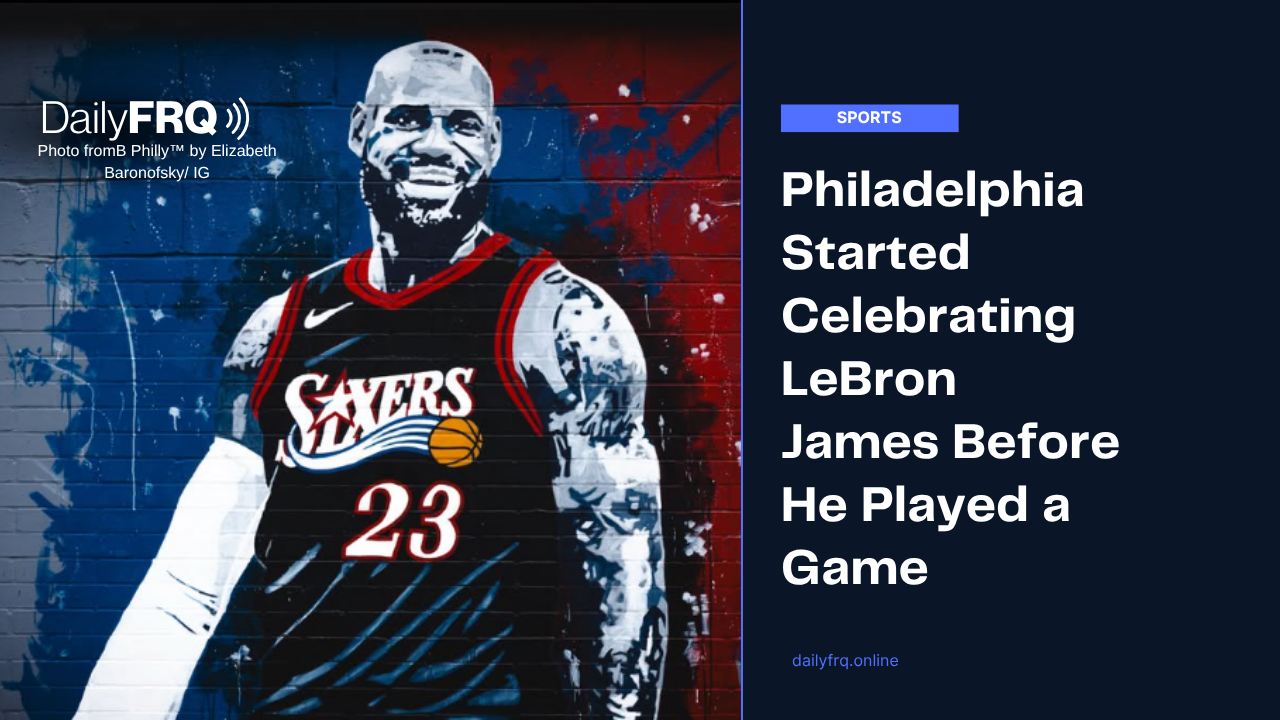 Philadelphia Started Celebrating LeBron James Before He Played a Game